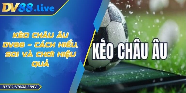 Kèo Châu Âu DV88 – Cách Hiểu, Soi Và Chơi Hiệu Quả 4 Kèo Châu Âu DV88 – Cách Hiểu, Soi Và Chơi Hiệu Quả