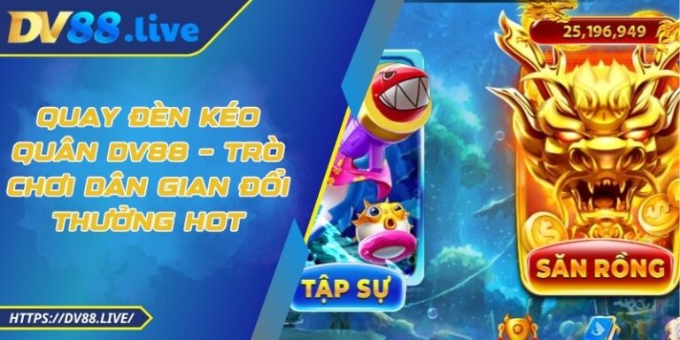 Quay Đèn Kéo Quân DV88 – Trò Chơi Dân Gian Đổi Thưởng Hot 2 Quay Đèn Kéo Quân DV88 – Trò Chơi Dân Gian Đổi Thưởng Hot