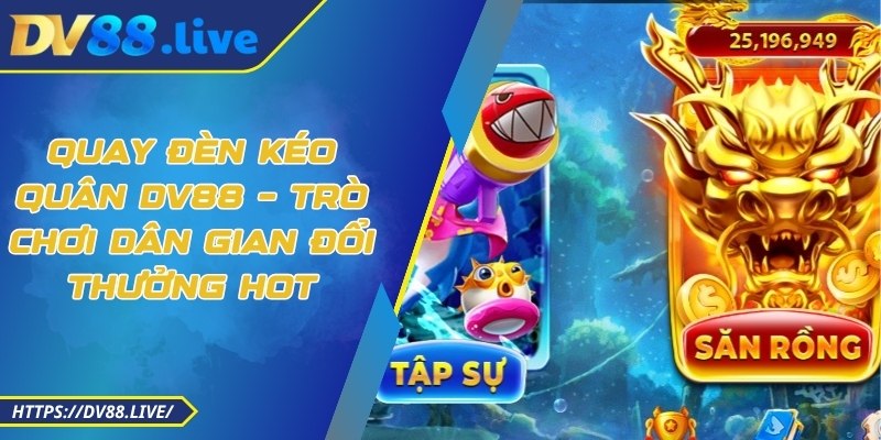 Quay Đèn Kéo Quân DV88 – Trò Chơi Dân Gian Đổi Thưởng Hot 2 Quay Đèn Kéo Quân DV88 – Trò Chơi Dân Gian Đổi Thưởng Hot
