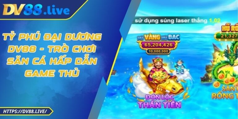 Tỷ Phú Đại Dương DV88 - Trò Chơi Săn Cá Hấp Dẫn Game Thủ 5 Tỷ Phú Đại Dương DV88 - Trò Chơi Săn Cá Hấp Dẫn Game Thủ