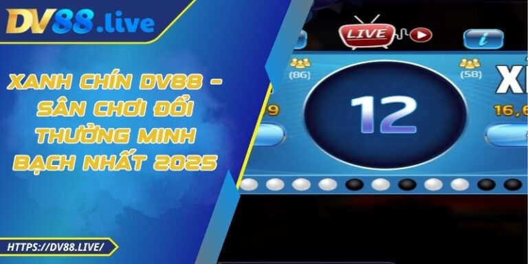Xanh Chín DV88 – Sân Chơi Đổi Thưởng Minh Bạch Nhất 2025 1 Xanh Chín DV88 – Sân Chơi Đổi Thưởng Minh Bạch Nhất 2025